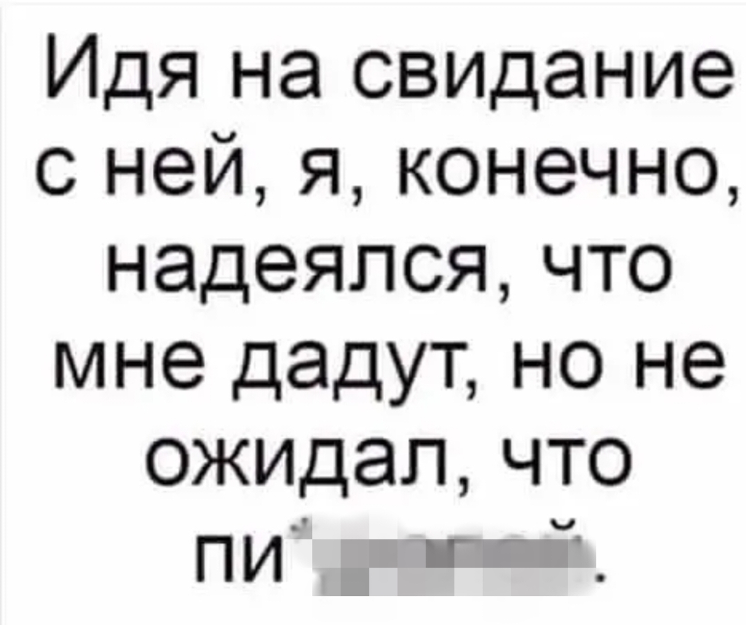 Идя на свидание с ней я конечно надеялся что мне дадут но не ожидал что ПИ ГЩ