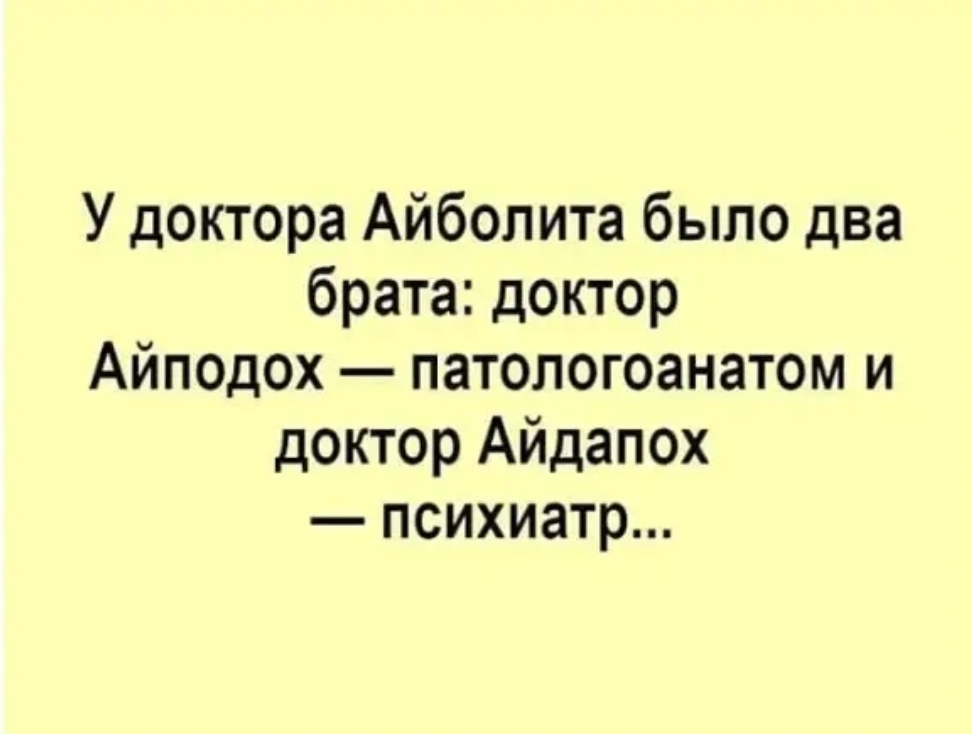 У доктора Айболита было два брата доктор Айподох патологоанатом и доктор Айдапох психиатр