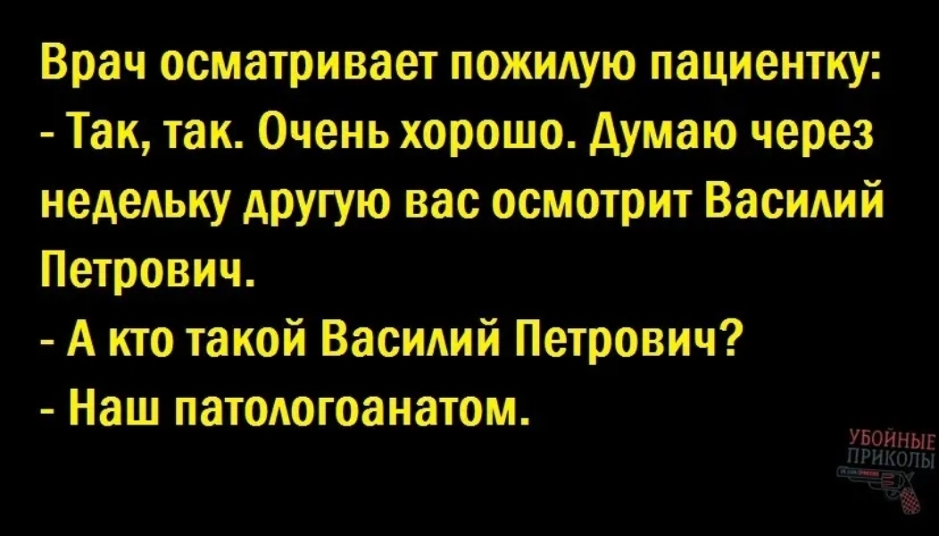 Врач осматривает пожилую пациентку Так так Очень хорошо думаю через недельку другую вас осмотрит Василий Петрович А кто такой Василий Петрович Наш патологоанатом
