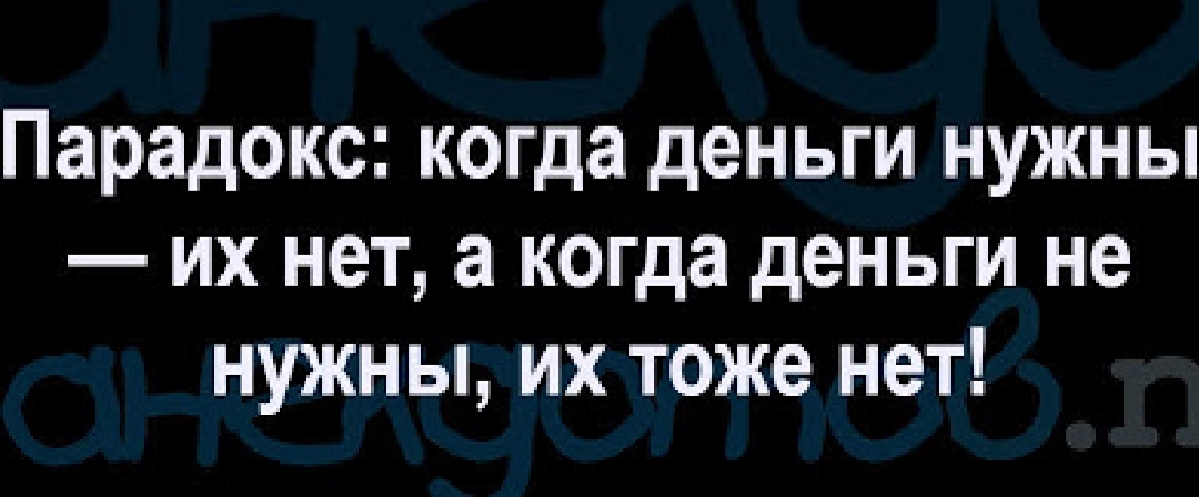 Парадокс когда деньги нужны их нет а когда деньги не нужны их тоже нет