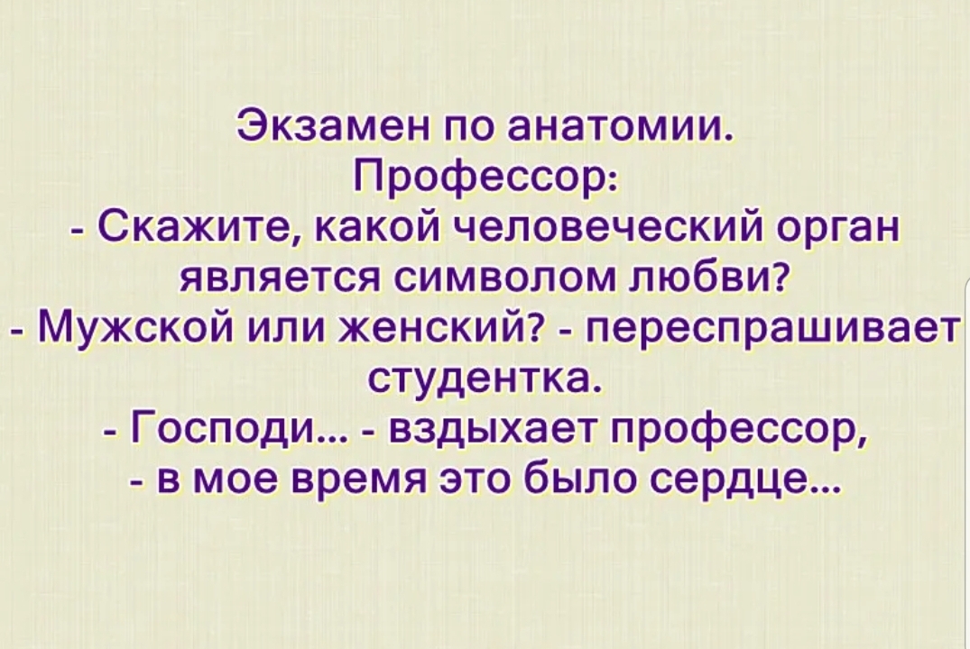 Экзамен по анатомии Профессор Скажите какой человеческий орган является символом любви Мужской или женский переспрашивает студентка Господи вздыхает профессор в мое время это было сердце