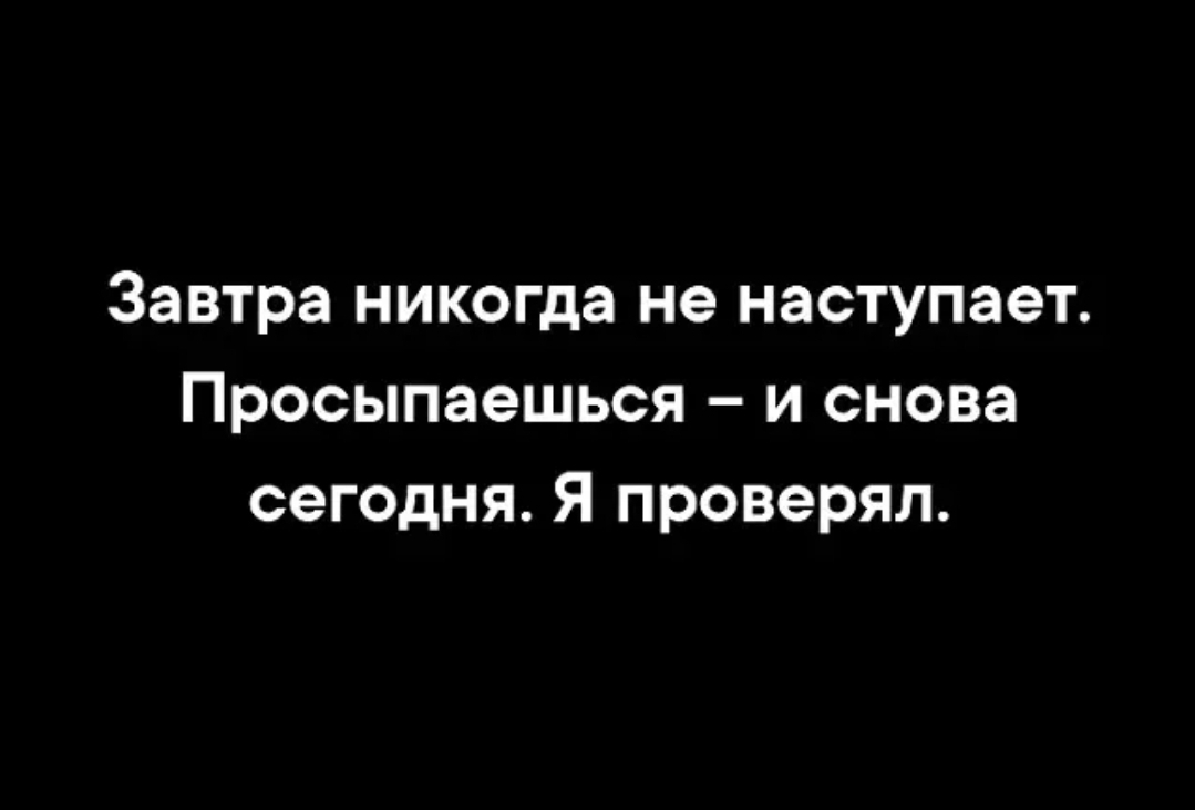 Завтра никогда не НЭСТУПЭЭТ просыпаешься _ И снова сегодня Я проверял