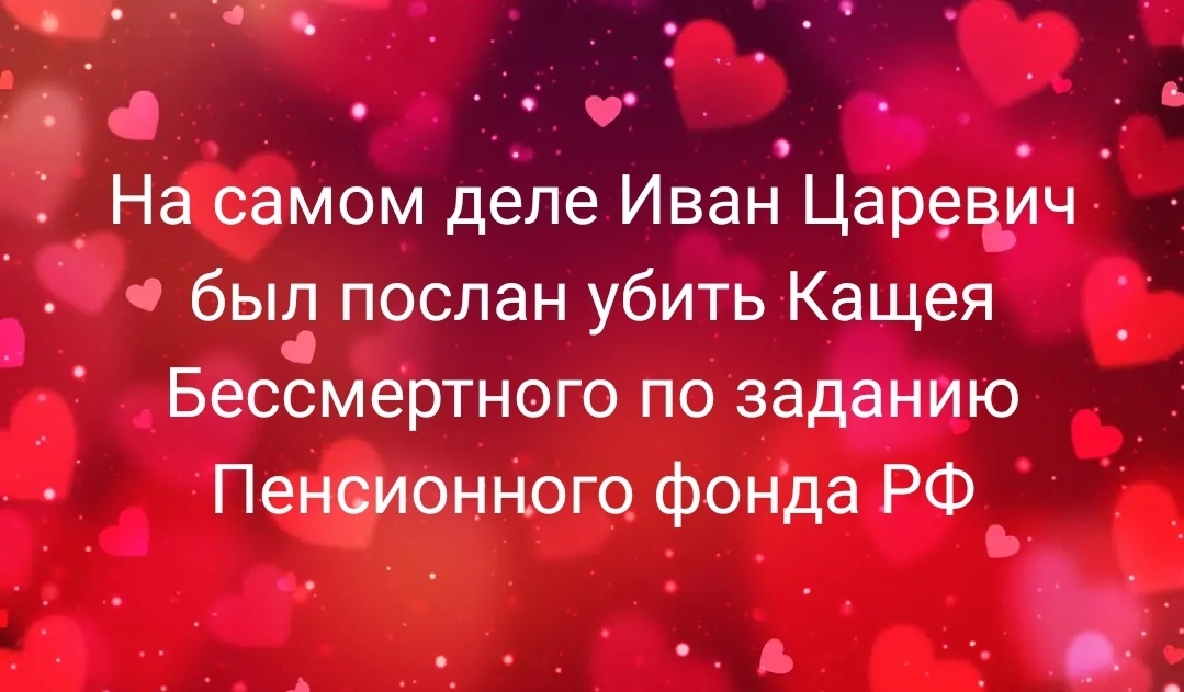 На самом деле Иван Царевич был послан убить Кащея Бессмертного по заданию Пенсионного фонда РФ э