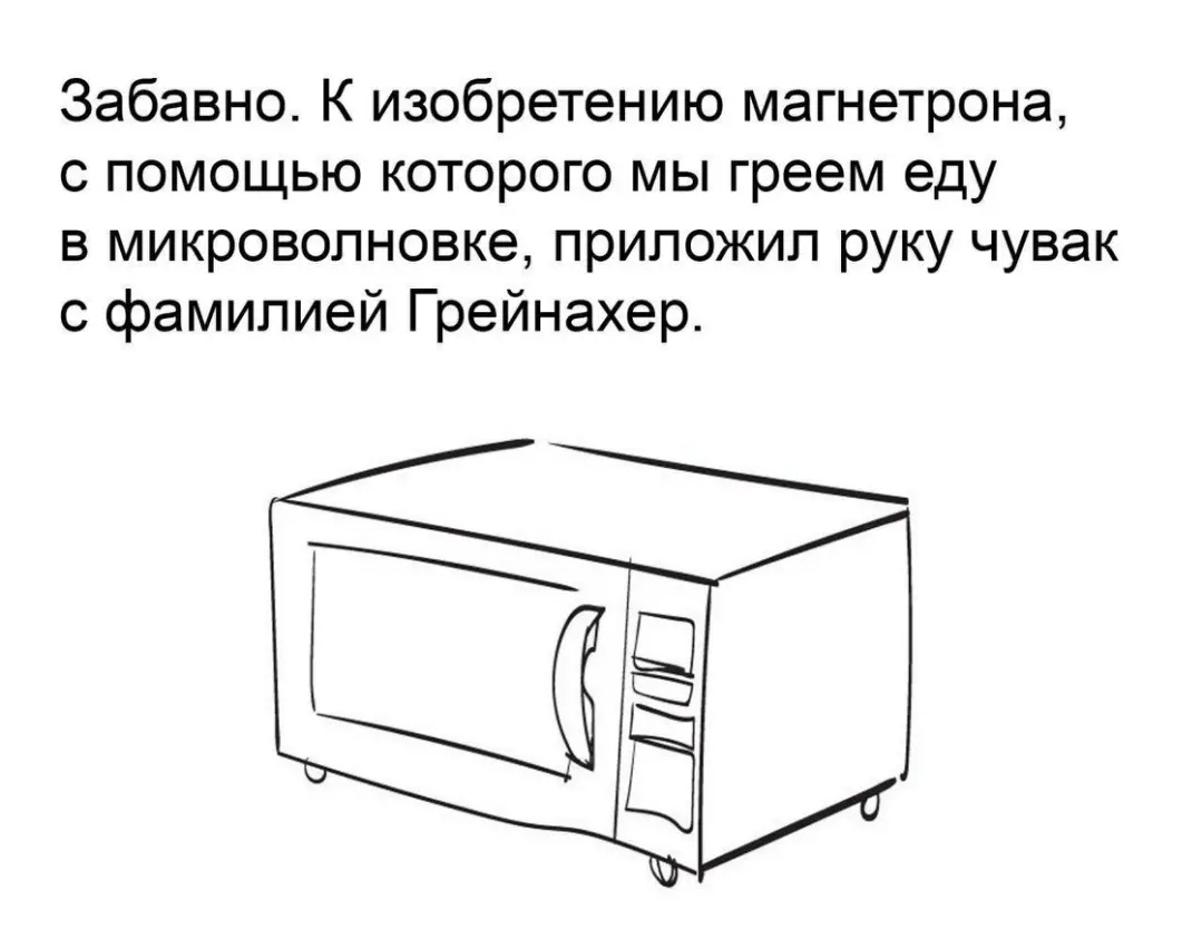 Забавно К изобретению магнетрона с помощью которого мы греем еду в микроволновке приложил руку чувак с фамилией Грейнахер