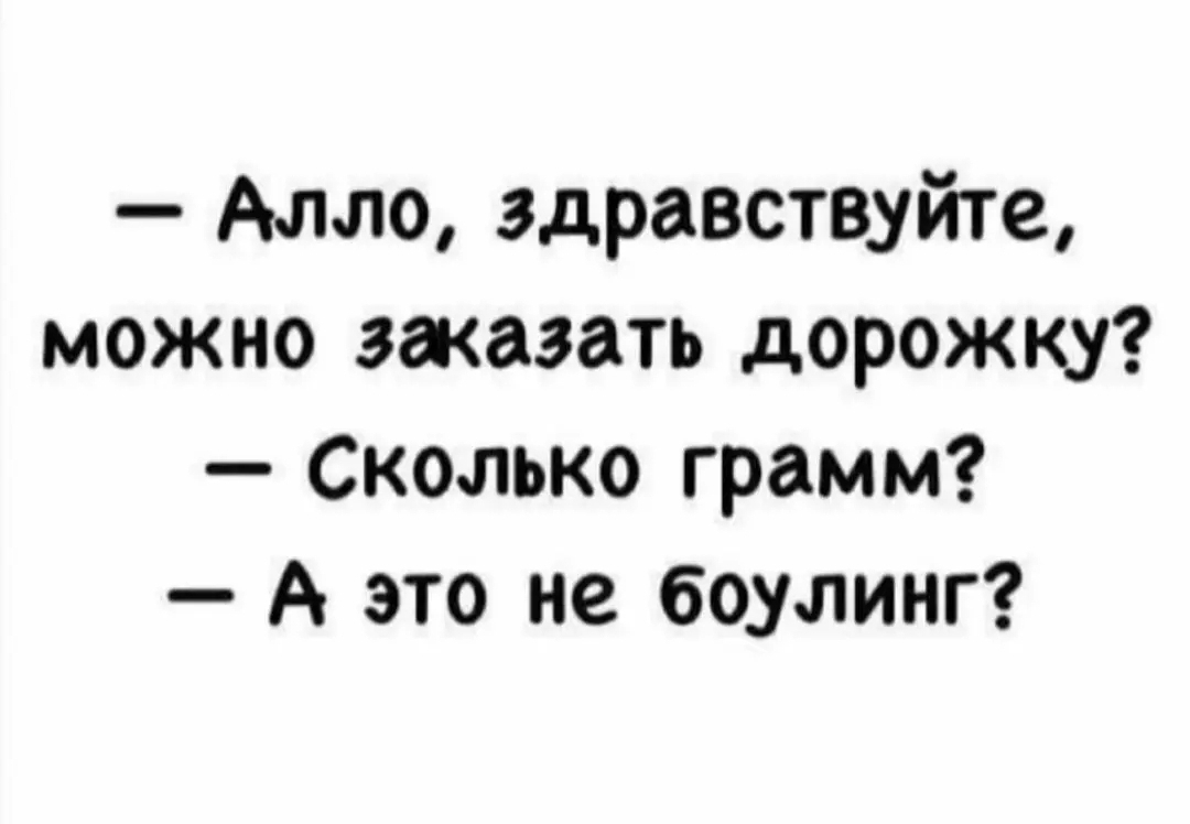 Алло здравствуйте можно заказать дорожку Сколько грамм А это не боулинг