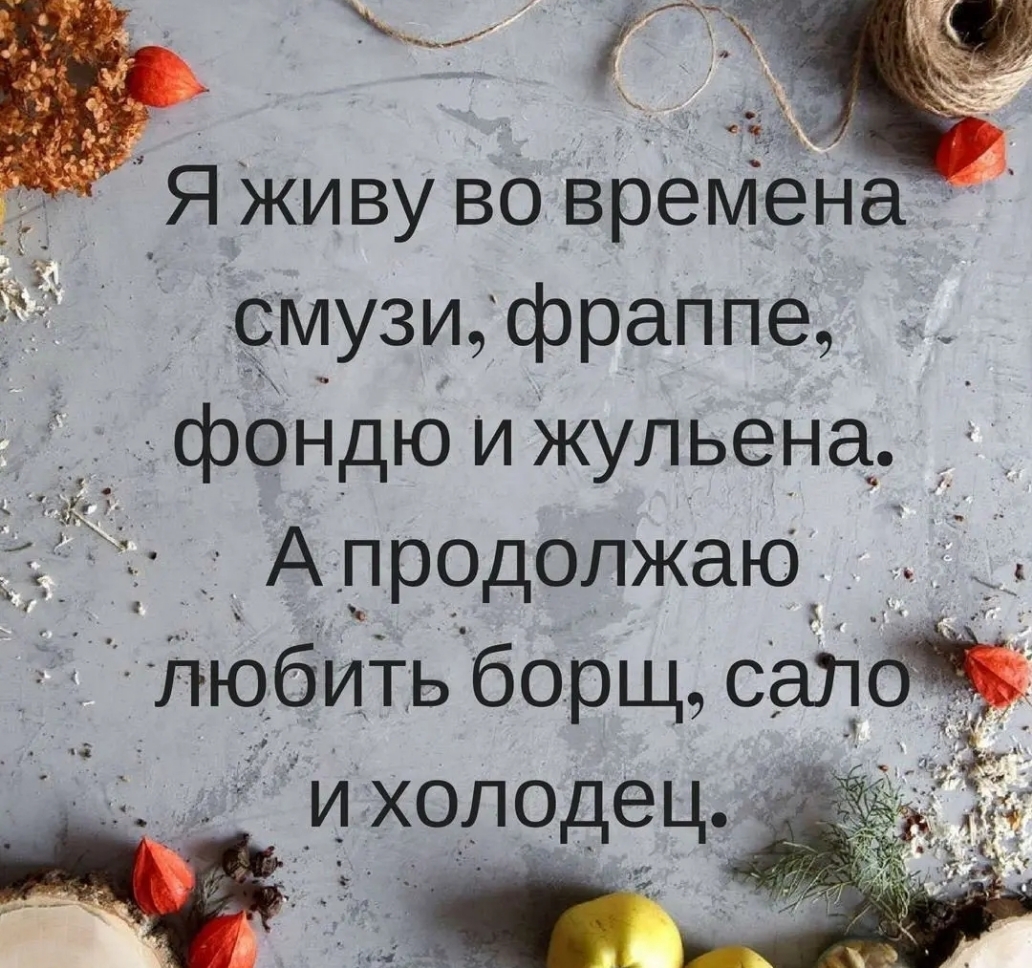 Я живу во времена 9му3и фраппе фондю и Жульена А продолжаю любить борщ сал