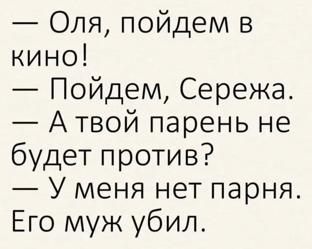 Оля пойдем в кино Пойдем Сережа А твой парень не будет против У меня нет парня Его муж убил