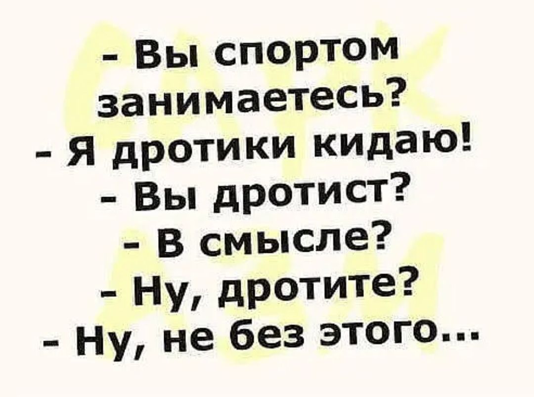 Вы спортом занимаетесь _ я дротики кидаЮ _ Вы дротист В смысле _ ну дротите ну не без этого