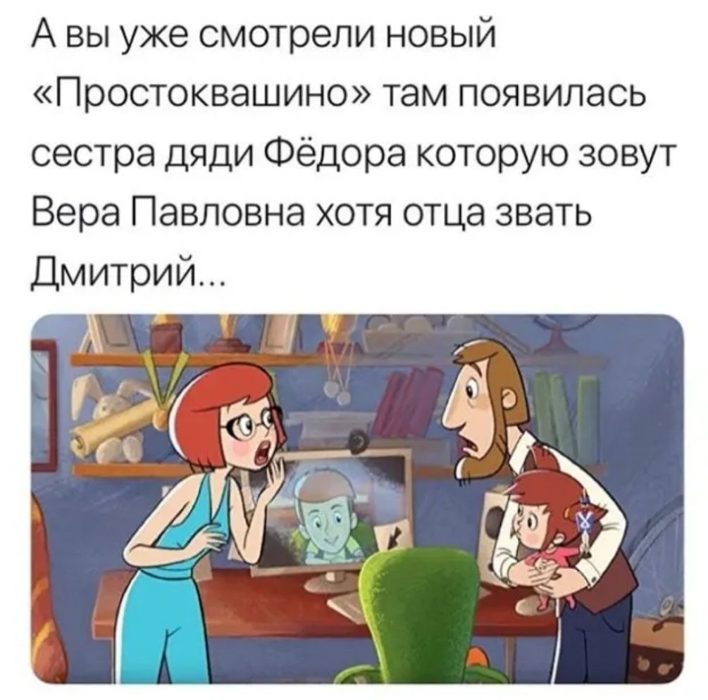 А вы уже смотрели новый Простоквашино там появилась сестра дяди Фёдора которую зовут Вера Павловна хотя отца звать Дмитрий
