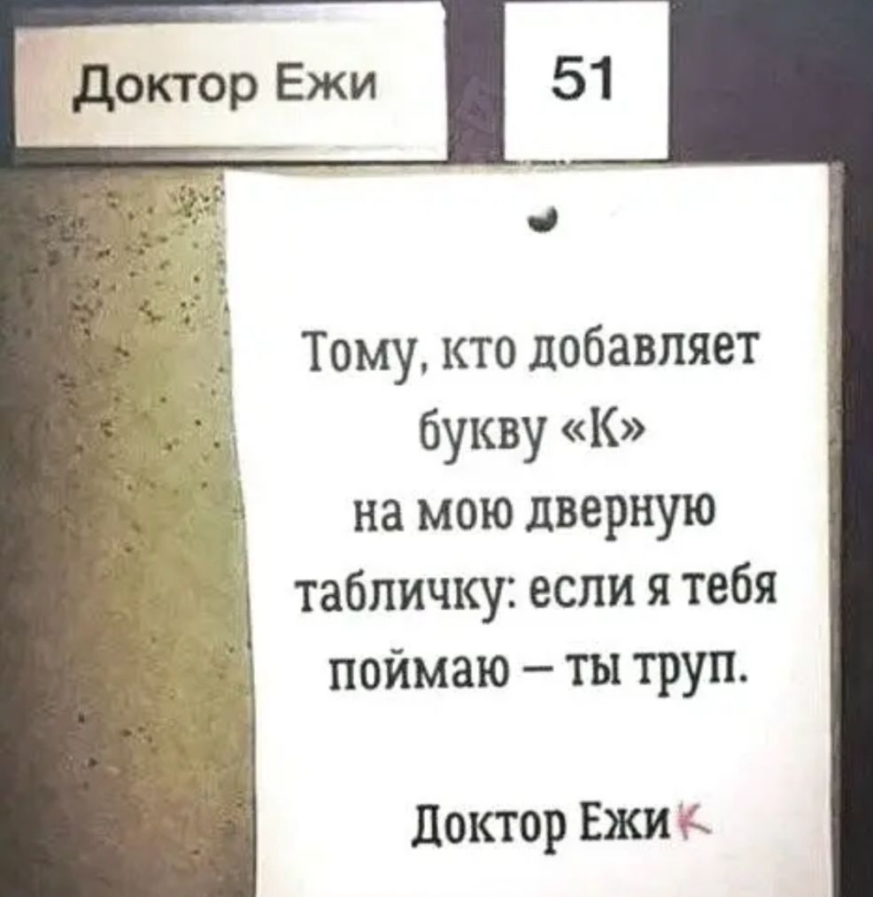 Тому кто добавляет букву К О на мою дверную табличку если я тебя поймаю ты труп доктор Ежи