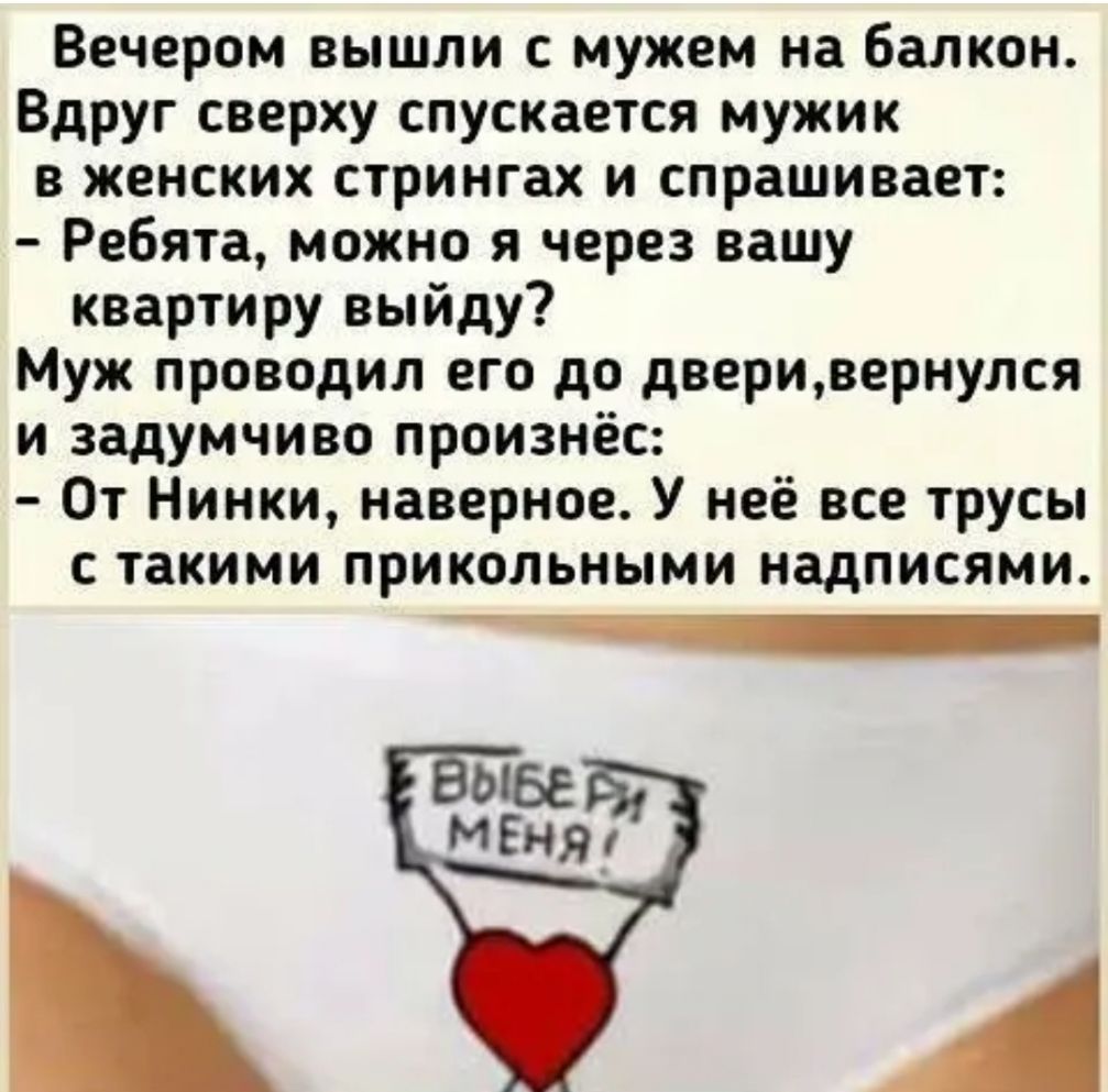 Вечером вышли с мужем на балкон Вдруг сверху спускается мужик в женских стрингах и спрашивает Ребята можно я через вашу квартиру выйду Муж проводил его до двериоернулся и задумчиво произнёс От Нинки наверное У неё все трусы с такими прикольными надписями ЫБЕ МЕНЯ А