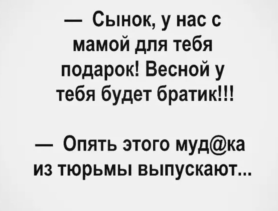 Сынок у нас с мамой для тебя подарок Весной у тебя будет братик Опять этого мудка из тюрьмы выпускают