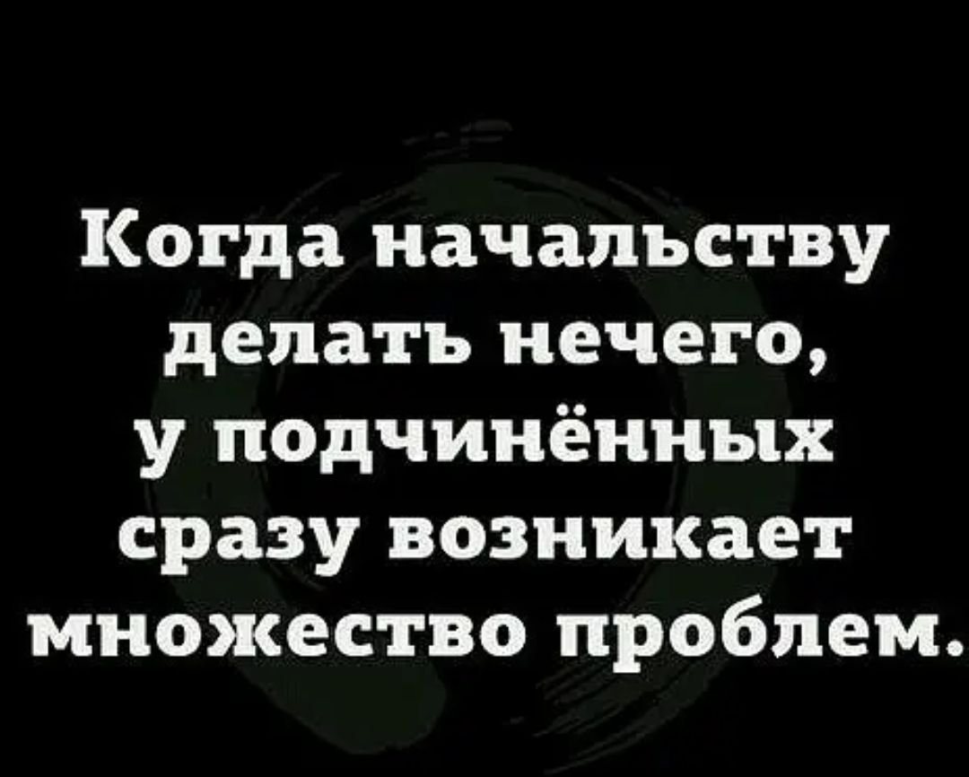Когда начальству делать нечего у подчинённых сразу возникает множество проблем