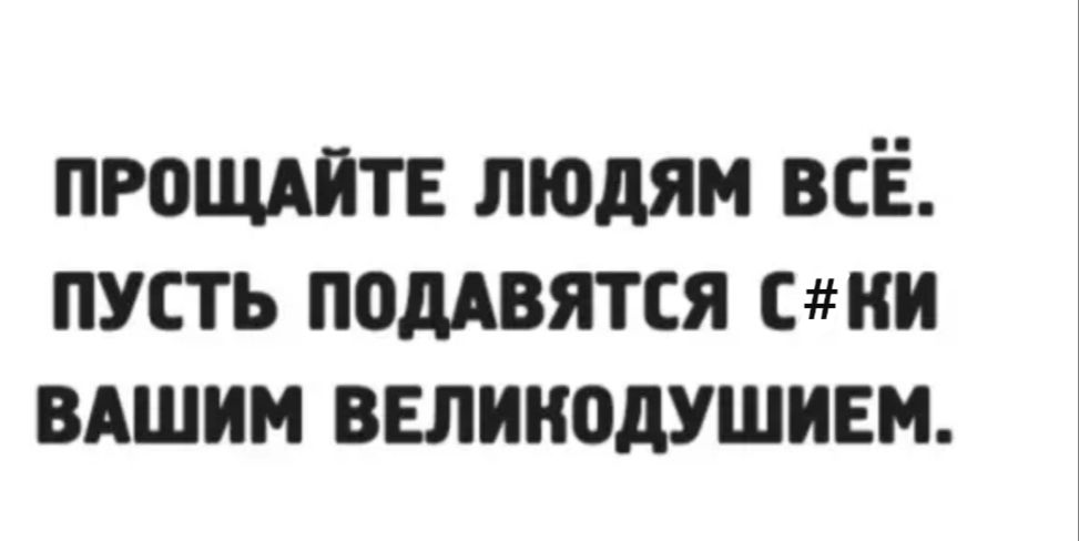 пгощдйтв людям всЁ пусть подАвятся СНИ вдшим ввлинодушивм