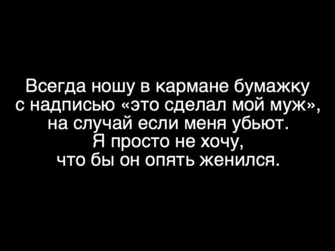 Всегда ношу в кармане бумажку с надписью это сделал мой муж на случай если меня убьют Я просто не хочу что бы он опять женился