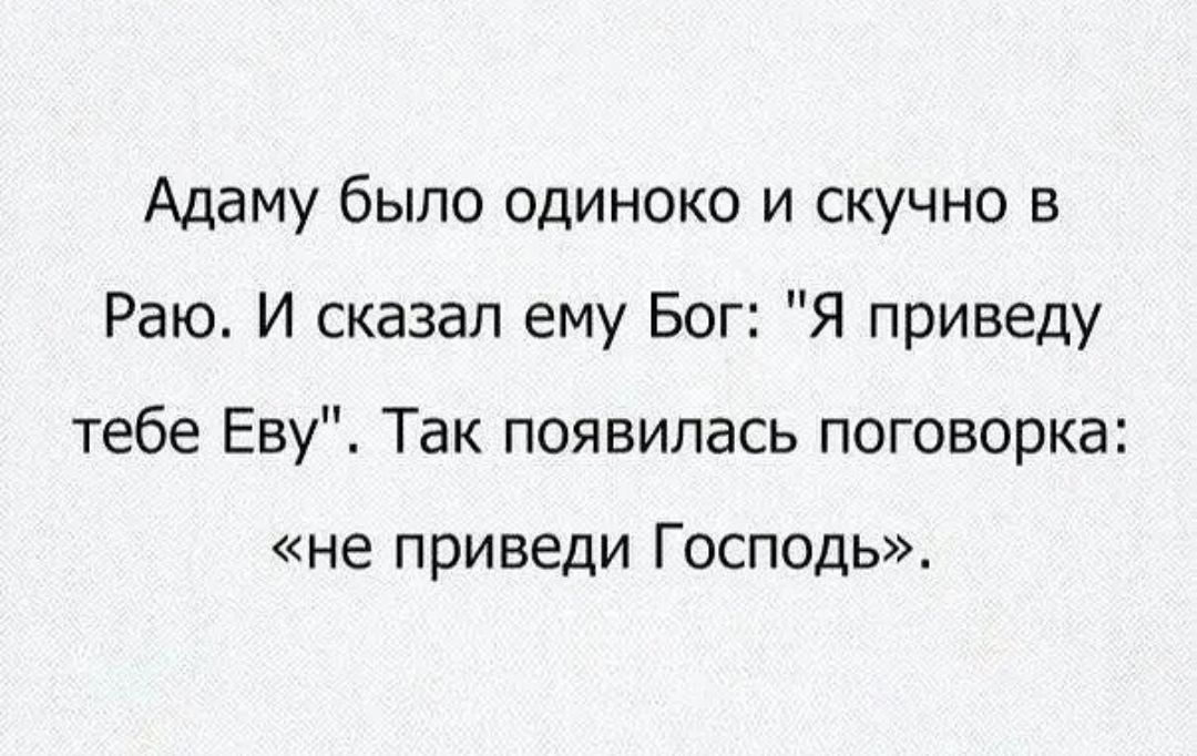 Адаму было одиноко и скучно в Раю И сказал ему Бог Я приведу тебе Еву Так появилась поговорка не приведи Господь