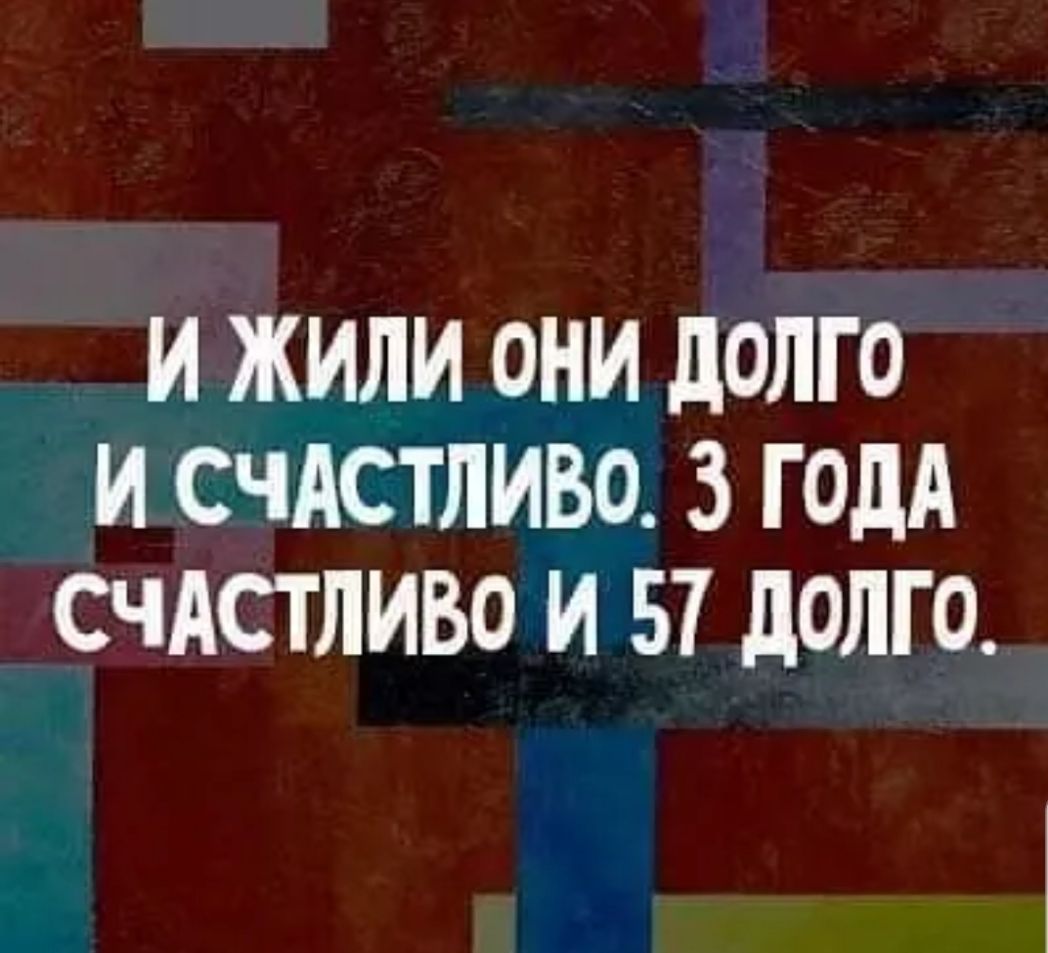 И ЖИЛИ ОНИ дОЛГО И СЧАСТЛИВО 3 ГОДА СЧАСТЛИВО И 57 ЛОЛГО