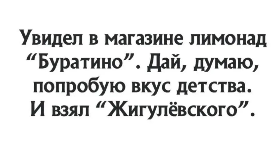 Увидел в магазине лимонад Буратино Дай думаю попробую вкус детства И взял Жигулёвского