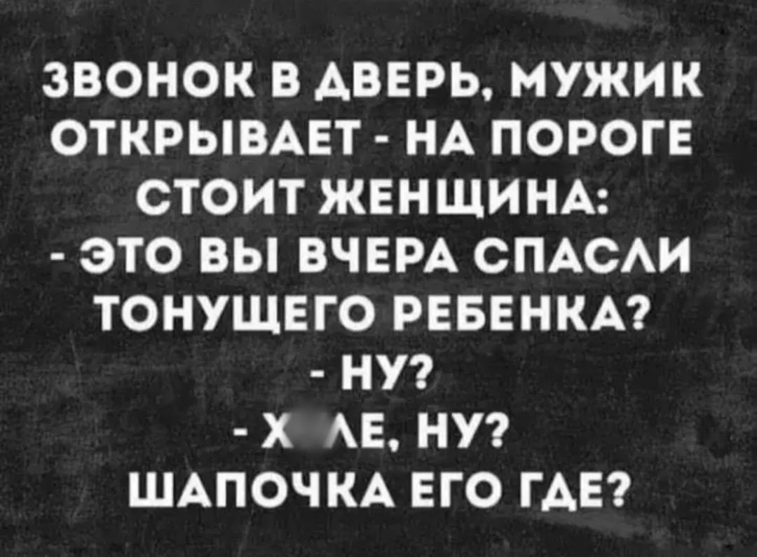 ЗВОНОК В АВЕРЬ МУЖИК ОТКРЫВАЕТ НА ПОРОГЕ СТОИТ ЖЕНЩИНА ЭТО ВЫ ВЧЕРА СПАОАИ ТОНУЩЕГО РЕБЕНКА НУ Х АЕ НУ ШАПОЧКА ЕГО ГАЕ