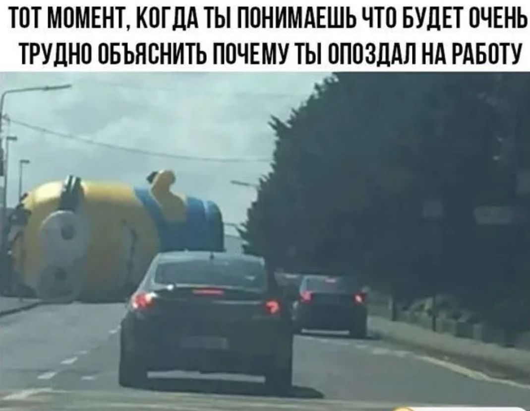 ТОТ МОМЕНТ КОГДА ТЫ ПОНИМАЕШЬ ЧТО БУДЕТ ОЧЕНЬ ТРУДНО ОБЪНОНИТЬ ПОЧЕМУ ТЫ ОПОЗЛАЛ НА РАБОТУ
