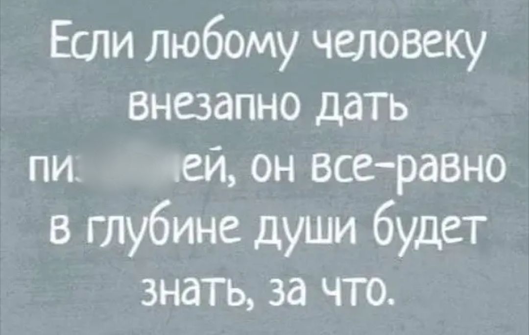 Если любому человеку внезапно дать ли ей он все равно в глубине души будет знать за что