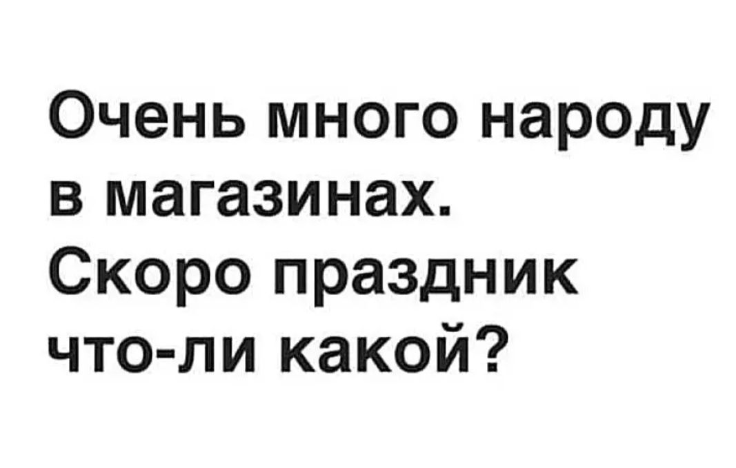 Очень много народу в магазинах Скоро праздник что ли какой