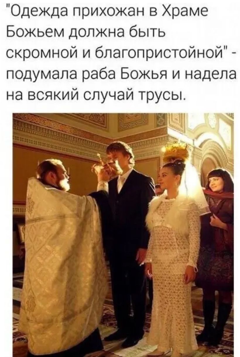 Одежда прихожан в Храме Божьем должна быть скромной и благопристойной подумала раба Божья и надела на всякий случай трусы