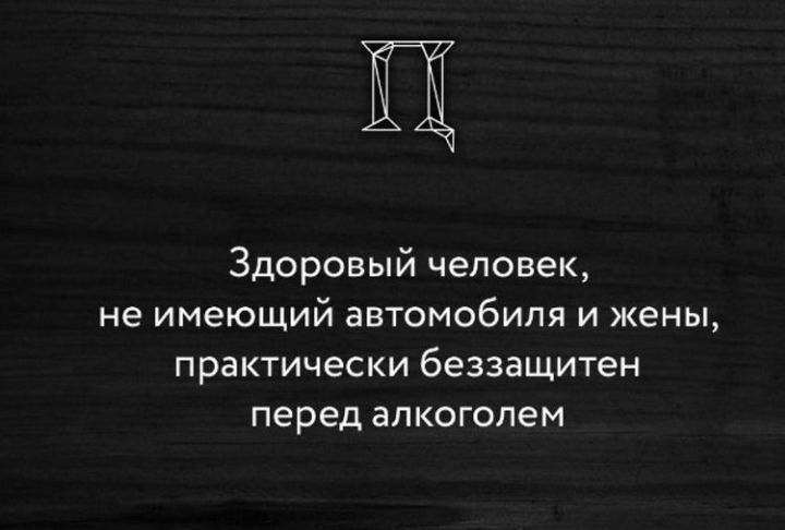 Щ Здоровый человек не имеющий автомобиля и жены практически беззащитен перед алкоголем