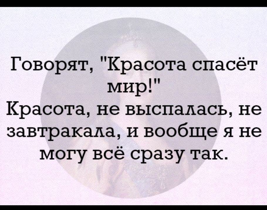 Говорят Красота спасёт мир Красота не выспалась не завтракада и вообще я не могу всё сразу так