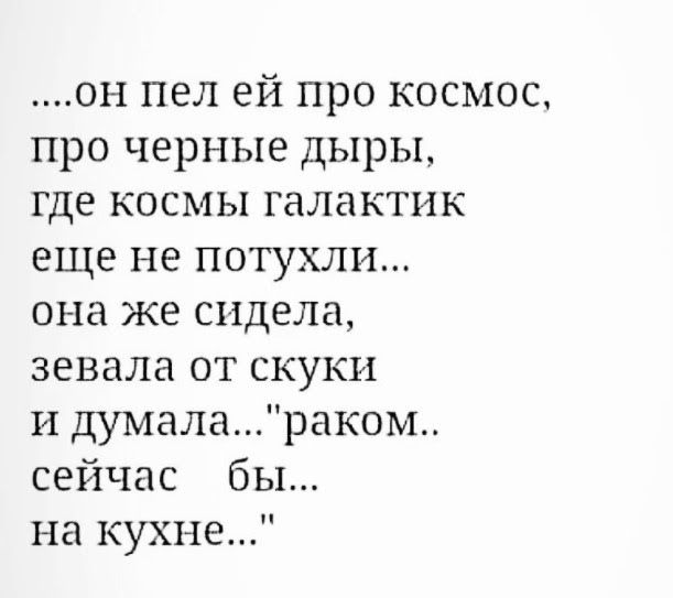 он пел ей про космос про черные дыры где космы галактик еще не потухли она же сидела зевала от скуки и думалараком сейчас бы на кухне