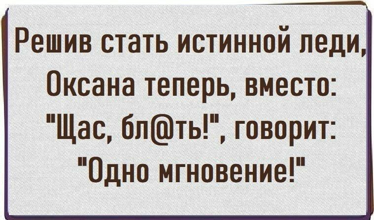 Решив стать истинной педи Оксана теперь вместо Щас 6пть говорит Одно мгновение