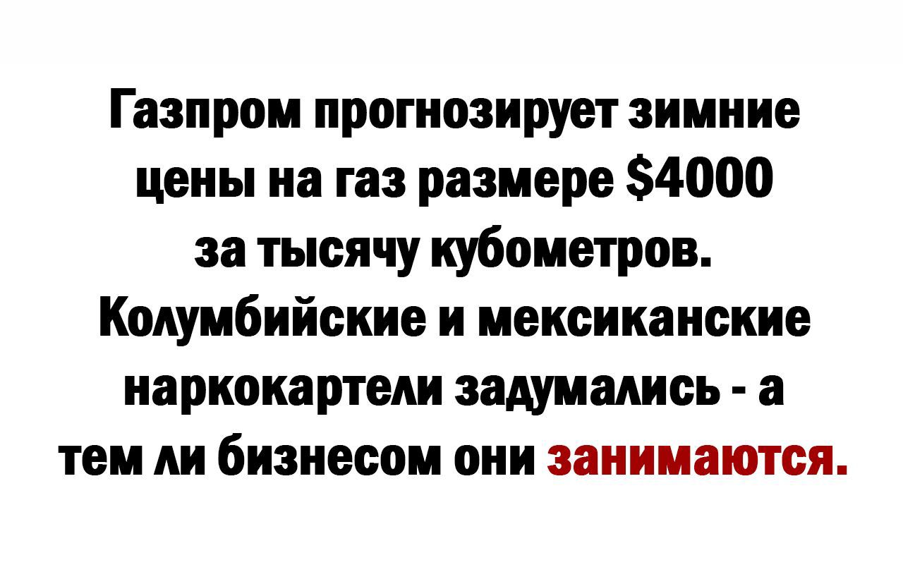 Газпром прогнозирует зимние цены на газ размере 4000 за тысячу кубометров Конумбийские и мексиканские наркокартеш задумались а тем АИ бизнесом они занимаются