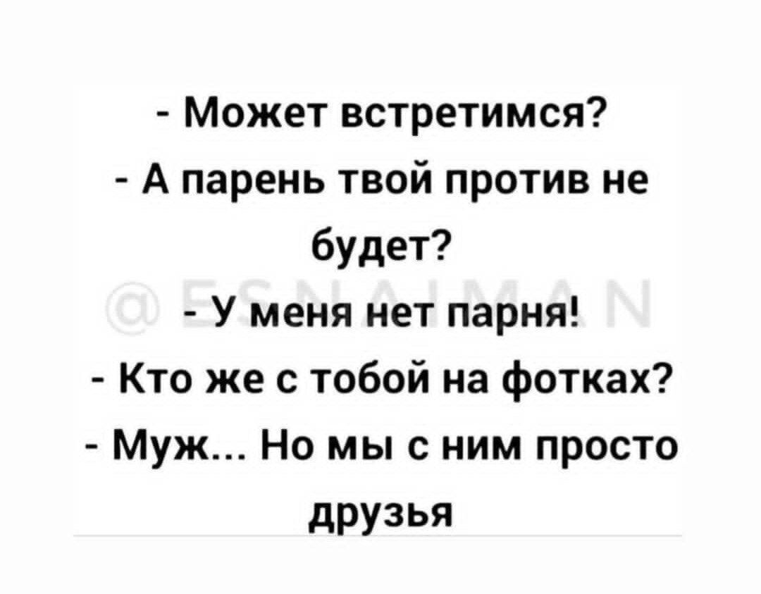 Может встретимся А парень твой против не будет У меня нет парня Кто же с тобой на фотках Муж Но мыс ним просто друзья