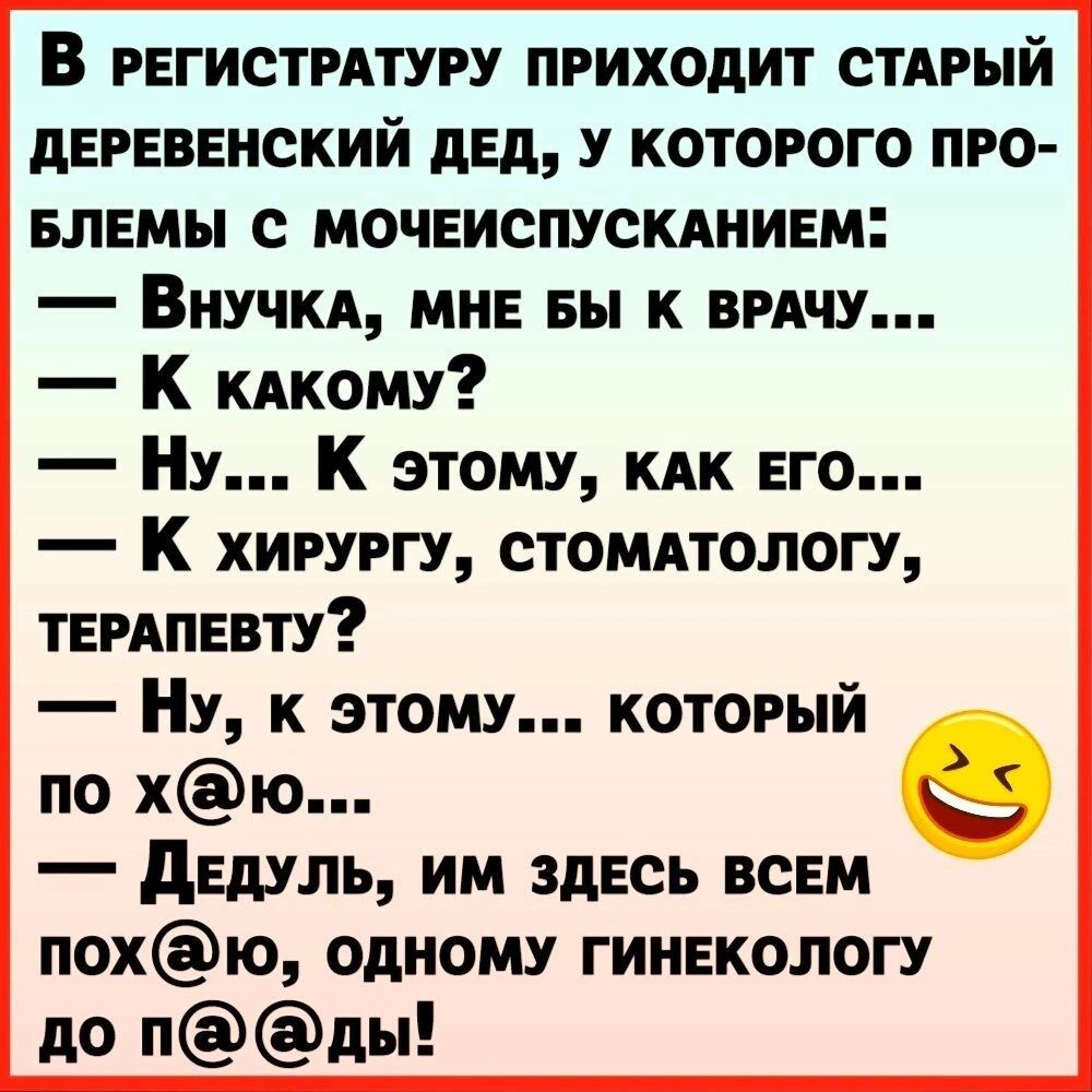 В регистрдтуру приходит стдрый деревенский дед у которого про БЛЕМЫ с мочеиспускдиием Внучкл мне вы к ВРАЧУ К кАкому Ну К этому КАК его К хирургу стомдтологу тердпевту по хю _ дшль им здесь всем похю одному гинекологу до пды Ну к этому который 9