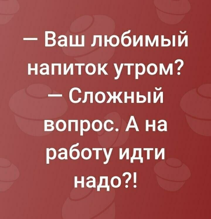 Ваш любимый напиток утром Сложный вопрос А на работу идти надо