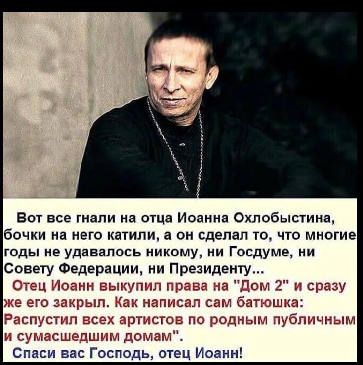 Вот все гнали на отца Иоанна Охлобыстина бочки на него катипи он сделал ш что многие годы не удавалось никому ни Госдуме ни Совету Федерации ни Президенту Отец11огшыкуппп пр 3 Дом 2 г с его за Я НСП п с батюшка щуп Ес рти ов породнымпубпимыым и сут шзпшь тдоишм Спаси вас Господь отец Иоанн