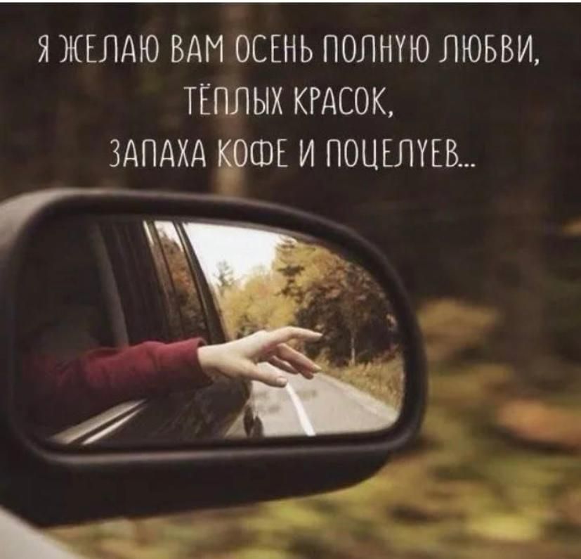 Я ЖЕЛАЮ ВАМ ОСЕНЬ ПОЛНТЮ ЛЮБВИ ТЁПЛЫХ КРАСОК ЗАПАХА ШЕ И ПОЦЕЛУЕВ щ