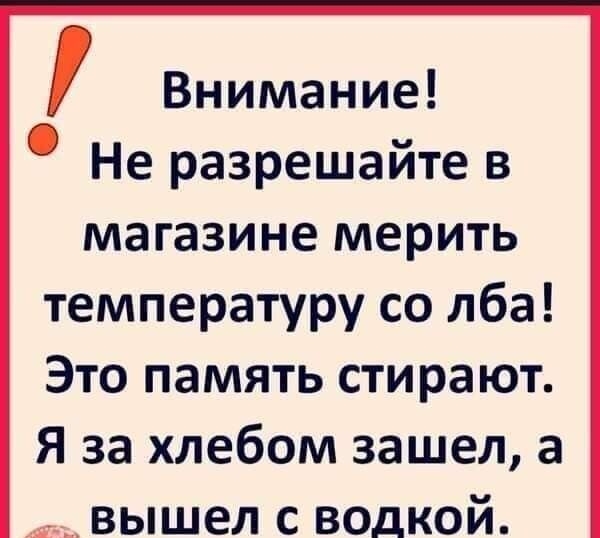 Внимание Не разрешайте в магазине мерить температуру со лба Это память стирают Я за хлебом зашел а вышел с водкой