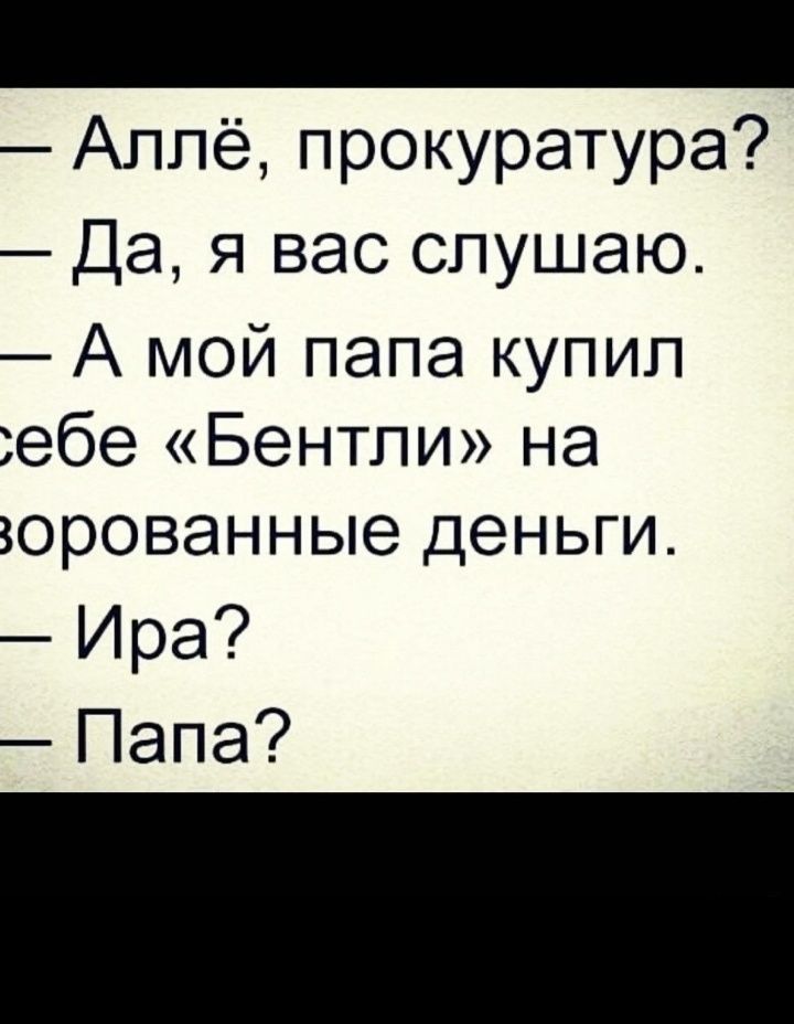Аппё прокуратура Да я вас слушаю А мой папа купил ебе Бентли на зорованные деньги Ира Папа