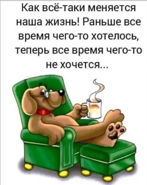 Как всётаки меняется наша жизнь Раньше все время чегото хотелось теперь все время чегото не хочется