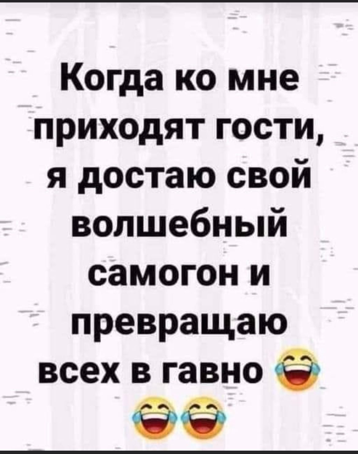 Когда ко мне приходят гости я достаю свой волшебный самогон и превращаю всех в гавно ёё