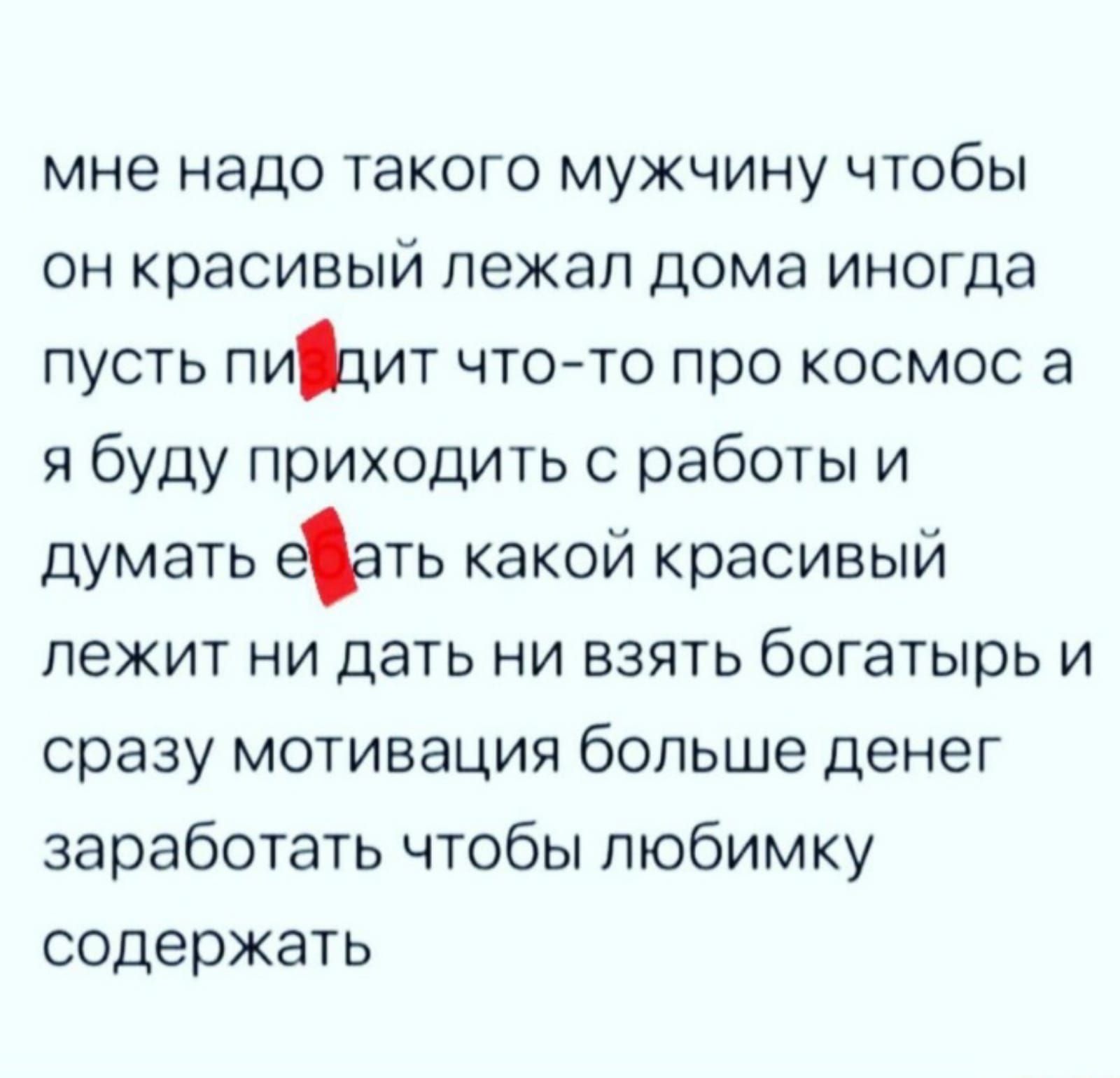 мне надо такого мужчину чтобы он красивый лежал дома иногда пусть пицит  чтото про космос а я буду приходить с работы и думать еать какой красивый  лежит ни дать ни взять богатырь