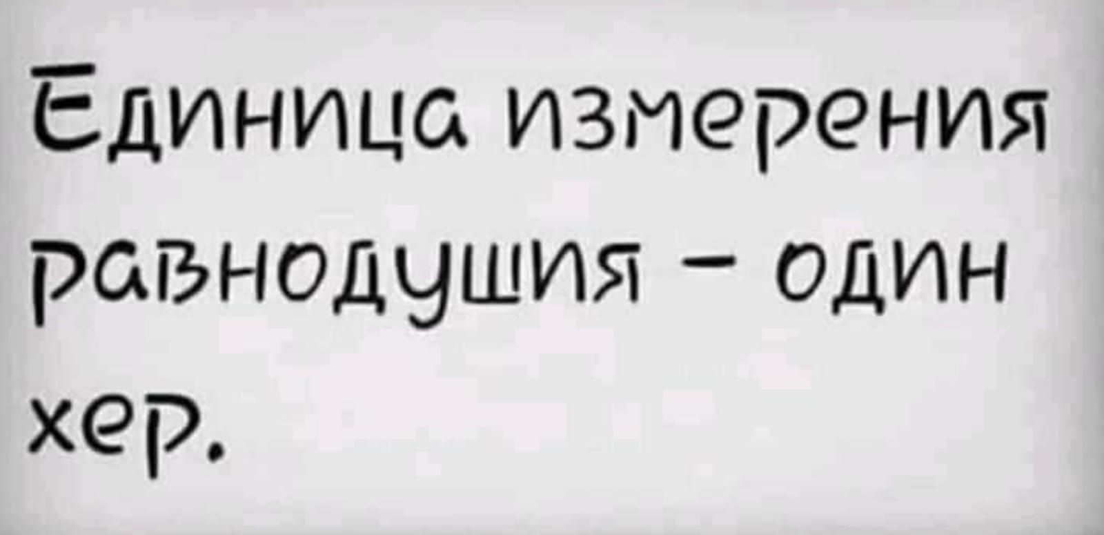 Единица измерения равнодушия один хер