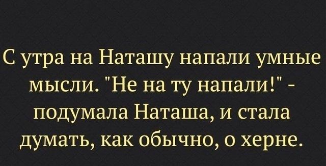 С утра на Наташу напали умные мысли Не на ту напали подумала Наташа и стала думать как обычно 0 херне