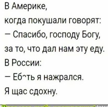 В Америке когда покушали говорят Спасибо господу Богу за то что дал нам эту еду В России Ебть я нажрался Я щас сдохну