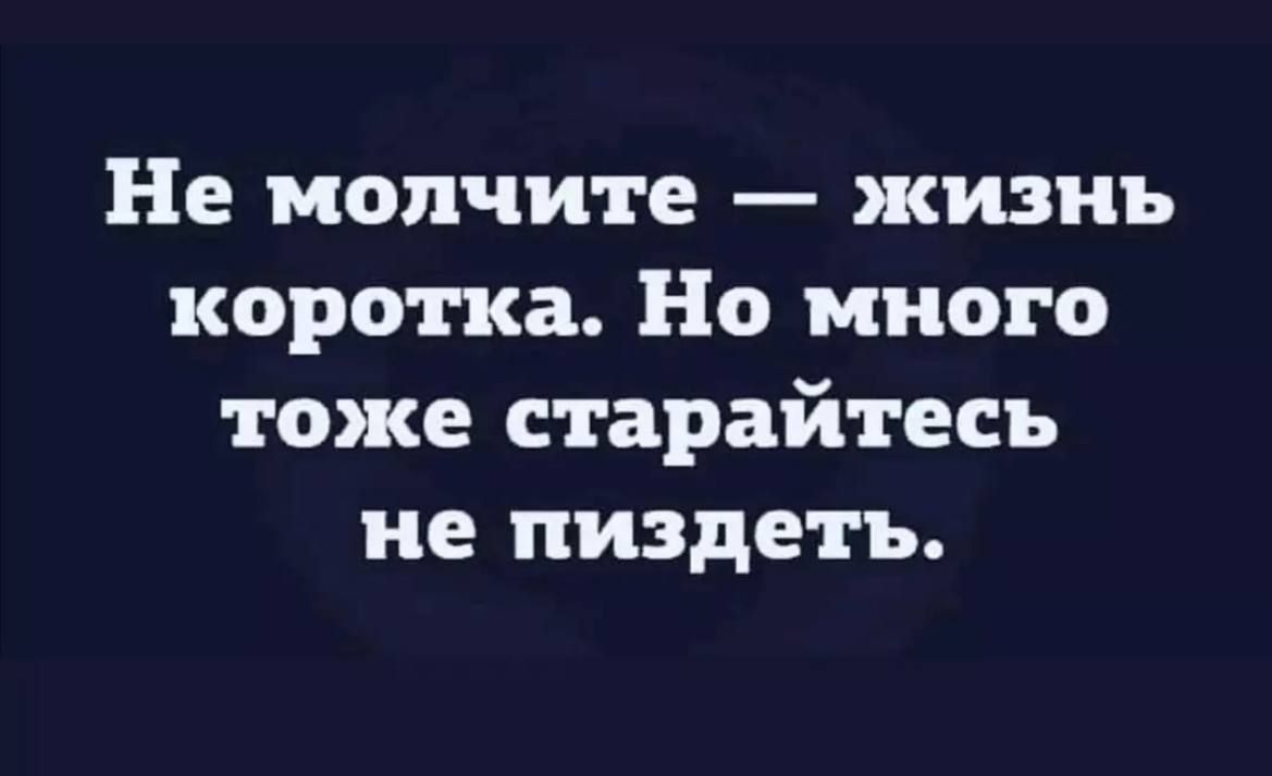 Не молчите жизнь коротка Но много тоже старайтесь не пиздеть