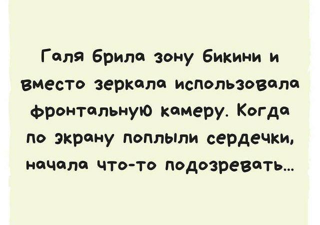 Галя брила зону бикини и вместо зеркало использовало фронтальную Камеру Когда по экрану попльпли сердечки начале чтото подозревать