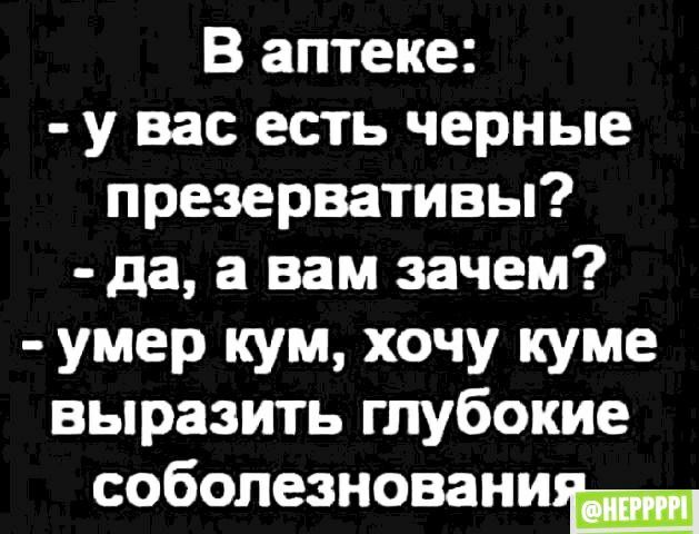 В аптеке у вас есть черные презервативы да а вам зачем умер кум хочу куме выразить глубокие соболезнования