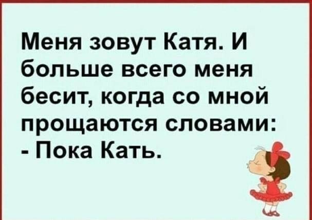 Меня зовут Катя И больше всего меня бесит когда со мной ПРОЩЗЮТСЯ СПОВЗМИ Пока Кать