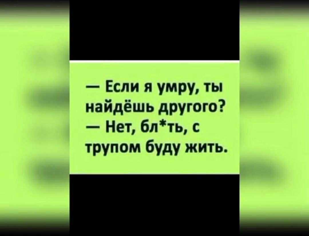 Если я умру ты найдёшь другого Нет бпть с трупом буду жить ___